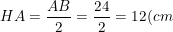 \small HA=\frac{AB}{2}=\frac{24}{2}=12(cm)